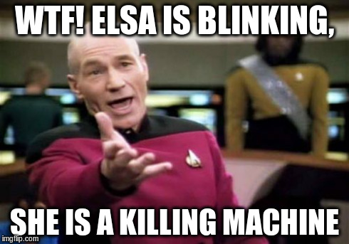 Picard Wtf Meme | WTF! ELSA IS BLINKING, SHE IS A KILLING MACHINE | image tagged in memes,picard wtf | made w/ Imgflip meme maker