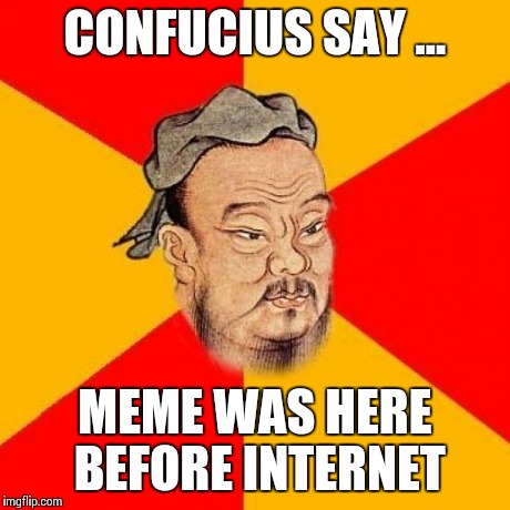Re-meme-ber history | CONFUCIUS SAY ... MEME WAS HERE BEFORE INTERNET | image tagged in confucius says | made w/ Imgflip meme maker