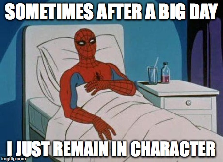 Spiderman Hospital | SOMETIMES AFTER A BIG DAY I JUST REMAIN IN CHARACTER | image tagged in memes,spiderman hospital,spiderman | made w/ Imgflip meme maker