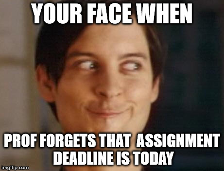 Spiderman Peter Parker | YOUR FACE WHEN PROF FORGETS THAT  ASSIGNMENT DEADLINE IS TODAY | image tagged in memes,spiderman peter parker | made w/ Imgflip meme maker