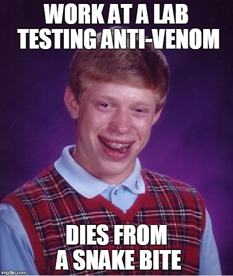 Bad Luck Brian | WORK AT A LAB TESTING ANTI-VENOM DIES FROM A SNAKE BITE | image tagged in memes,bad luck brian | made w/ Imgflip meme maker