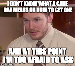 Afraid To Ask Andy | I DON'T KNOW WHAT A CAKE DAY MEANS OR HOW TO GET ONE AND AT THIS POINT I'M TOO AFRAID TO ASK | image tagged in memes,afraid to ask andy | made w/ Imgflip meme maker