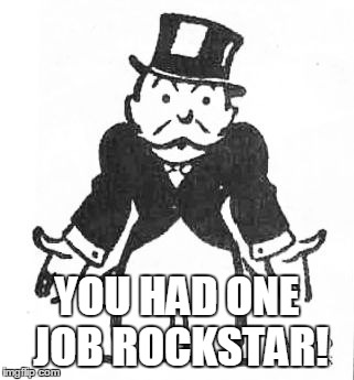 YOU HAD ONE JOB ROCKSTAR! | made w/ Imgflip meme maker