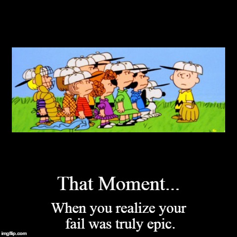 That Moment. | image tagged in funny,demotivationals,fails | made w/ Imgflip demotivational maker