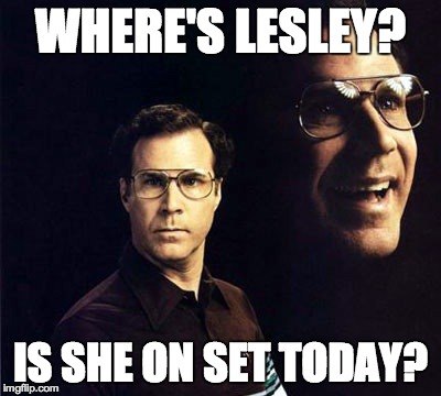 Will Ferrell Meme | WHERE'S LESLEY? IS SHE ON SET TODAY? | image tagged in memes,will ferrell | made w/ Imgflip meme maker