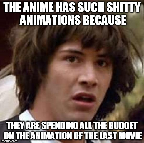 Conspiracy Keanu Meme | THE ANIME HAS SUCH SHITTY ANIMATIONS BECAUSE THEY ARE SPENDING ALL THE BUDGET ON THE ANIMATION OF THE LAST MOVIE | image tagged in memes,conspiracy keanu,Naruto | made w/ Imgflip meme maker
