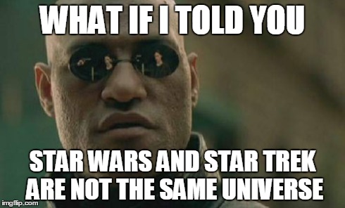 Matrix Morpheus | WHAT IF I TOLD YOU STAR WARS AND STAR TREK ARE NOT THE SAME UNIVERSE | image tagged in memes,matrix morpheus | made w/ Imgflip meme maker