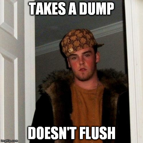 Scumbag Steve Meme | TAKES A DUMP DOESN'T FLUSH | image tagged in memes,scumbag steve | made w/ Imgflip meme maker