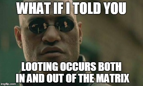 Matrix Morpheus Meme | WHAT IF I TOLD YOU LOOTING OCCURS BOTH IN AND OUT OF THE MATRIX | image tagged in memes,matrix morpheus | made w/ Imgflip meme maker