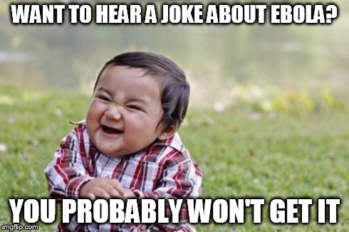 Evil Toddler | WANT TO HEAR A JOKE ABOUT EBOLA? YOU PROBABLY WON'T GET IT | image tagged in memes,evil toddler | made w/ Imgflip meme maker
