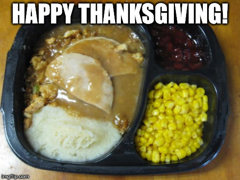 Hungryman turkey dinner | HAPPY THANKSGIVING! | image tagged in hungryman turkey dinner,funny | made w/ Imgflip meme maker