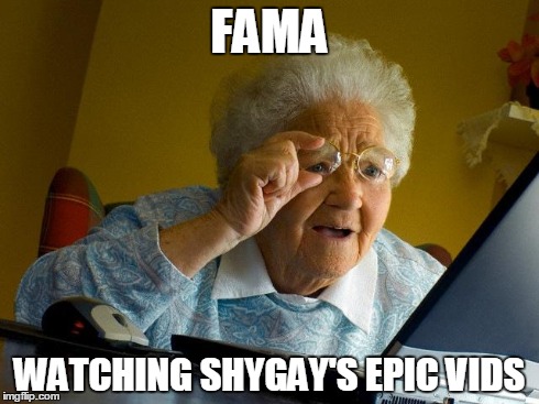 Grandma Finds The Internet Meme | FAMA WATCHING SHYGAY'S EPIC VIDS | image tagged in memes,grandma finds the internet | made w/ Imgflip meme maker