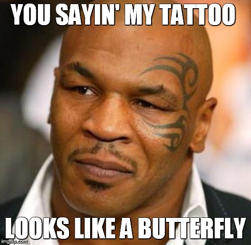 Disappointed Tyson Meme | YOU SAYIN' MY TATTOO LOOKS LIKE A BUTTERFLY | image tagged in memes,disappointed tyson | made w/ Imgflip meme maker