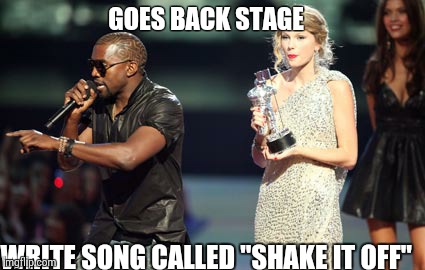 How "shake it off" was wrote | GOES BACK STAGE WRITE SONG CALLED "SHAKE IT OFF" | image tagged in memes,interupting kanye,taylor swift,funny memes,oblivious hot girl | made w/ Imgflip meme maker