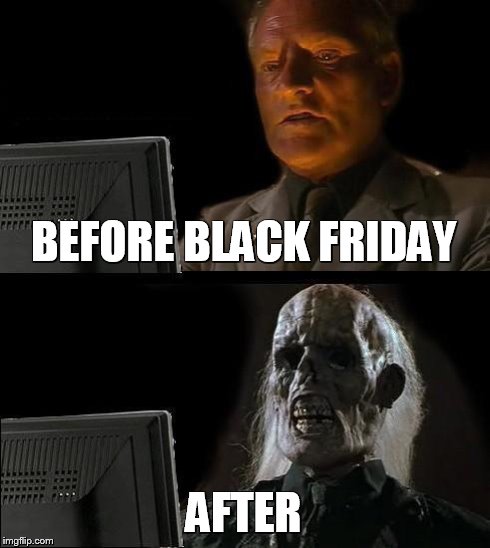 I'll Just Wait Here | BEFORE BLACK FRIDAY AFTER | image tagged in memes,ill just wait here | made w/ Imgflip meme maker