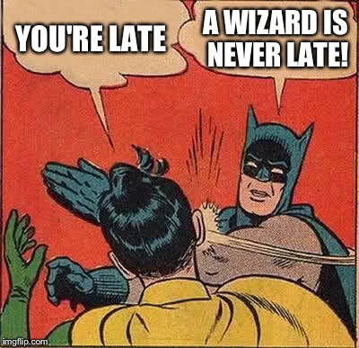 Gandalf Slapping Frodo | YOU'RE LATE A WIZARD IS NEVER LATE! | image tagged in memes,batman slapping robin,lord of the rings,funny | made w/ Imgflip meme maker