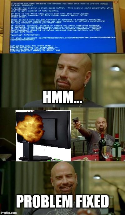 How to fix a bluescreen | HMM... PROBLEM FIXED | image tagged in memes,skinhead john travolta | made w/ Imgflip meme maker