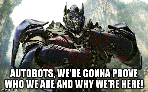 AUTOBOTS, WE'RE GONNA PROVE WHO WE ARE AND WHY WE'RE HERE! | made w/ Imgflip meme maker