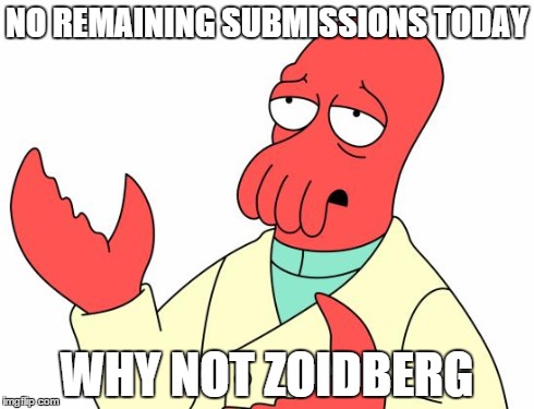 Futurama Zoidberg Meme | NO REMAINING SUBMISSIONS TODAY WHY NOT ZOIDBERG | image tagged in memes,futurama zoidberg | made w/ Imgflip meme maker