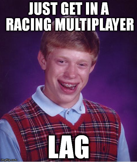 Don't call me a lagger, I don't usually pay taxes. | JUST GET IN A RACING MULTIPLAYER LAG | image tagged in memes,bad luck brian,nfs,forza,granturismo,burnout | made w/ Imgflip meme maker