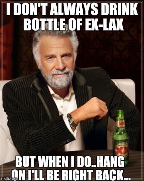 Ex-lax funny | I DON'T ALWAYS DRINK BOTTLE OF EX-LAX BUT WHEN I DO..HANG ON I'LL BE RIGHT BACK... | image tagged in memes,the most interesting man in the world,funny memes,oblivious hot girl,funny | made w/ Imgflip meme maker