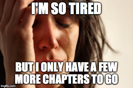 First World Problems Meme | I'M SO TIRED BUT I ONLY HAVE A FEW MORE CHAPTERS TO GO | image tagged in memes,first world problems | made w/ Imgflip meme maker