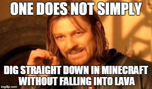 I just barely survived with half a heart | ONE DOES NOT SIMPLY DIG STRAIGHT DOWN IN MINECRAFT WITHOUT FALLING INTO LAVA | image tagged in memes,one does not simply,scumbag minecraft | made w/ Imgflip meme maker