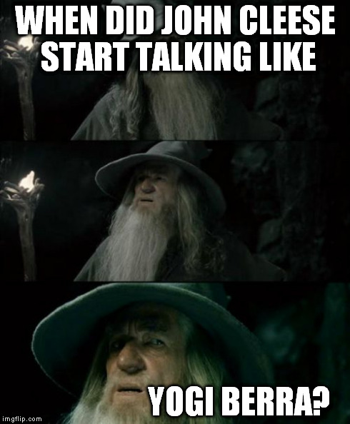 Confused Gandalf Meme | WHEN DID JOHN CLEESE START TALKING LIKE YOGI BERRA? | image tagged in memes,confused gandalf | made w/ Imgflip meme maker