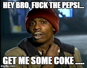 Y'all Got Any More Of That | HEY BRO, F**K THE PEPSI... GET ME SOME COKE ..... | image tagged in memes,yall got any more of | made w/ Imgflip meme maker