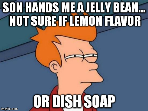 Futurama Fry Meme | SON HANDS ME A JELLY BEAN... NOT SURE IF LEMON FLAVOR OR DISH SOAP | image tagged in memes,futurama fry | made w/ Imgflip meme maker