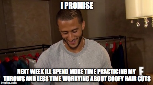 I PROMISE NEXT WEEK ILL SPEND MORE TIME PRACTICING MY THROWS AND LESS TIME WORRYING ABOUT GOOFY HAIR CUTS | image tagged in football | made w/ Imgflip meme maker