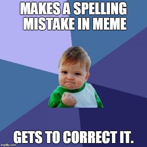 Success Kid Meme | MAKES A SPELLING MISTAKE IN MEME GETS TO CORRECT IT. | image tagged in memes,success kid | made w/ Imgflip meme maker