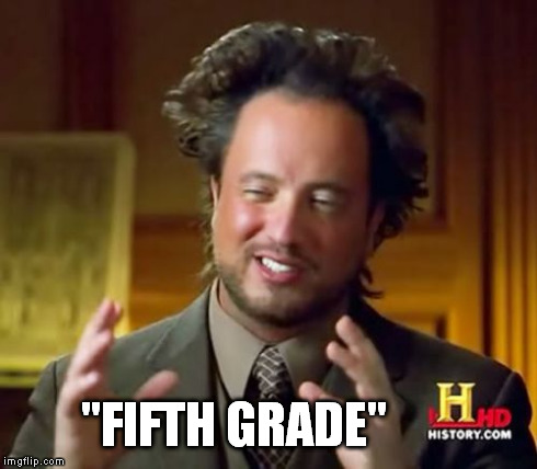 Ancient Aliens Meme | "FIFTH GRADE" | image tagged in memes,ancient aliens | made w/ Imgflip meme maker