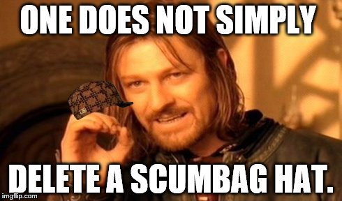 Hint, hint imgflip. (please fix this) | ONE DOES NOT SIMPLY DELETE A SCUMBAG HAT. | image tagged in memes,one does not simply,scumbag | made w/ Imgflip meme maker