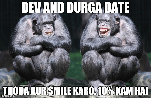 DEV AND DURGA DATE THODA AUR SMILE KARO. 10% KAM HAI | made w/ Imgflip meme maker