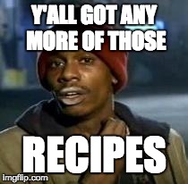 Y'all Got Any More Of That Meme | Y'ALL GOT ANY MORE OF THOSE RECIPES | image tagged in dave chappelle,vegan | made w/ Imgflip meme maker