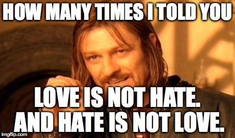 One Does Not Simply | HOW MANY TIMES I TOLD YOU LOVE IS NOT HATE. AND HATE IS NOT LOVE. | image tagged in memes,one does not simply | made w/ Imgflip meme maker