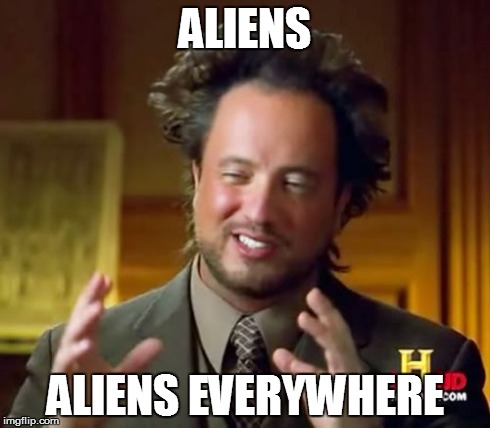 Ancient Aliens | ALIENS ALIENS EVERYWHERE | image tagged in memes,ancient aliens | made w/ Imgflip meme maker
