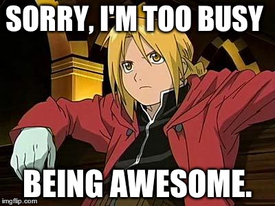 Edward Elric | SORRY, I'M TOO BUSY BEING AWESOME. | image tagged in memes,edward elric 1 | made w/ Imgflip meme maker