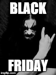 BLACK FRIDAY | image tagged in blackfriday,black friday | made w/ Imgflip meme maker