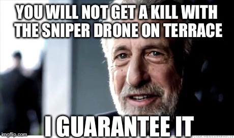 Advanced Warfare... | YOU WILL NOT GET A KILL WITH THE SNIPER DRONE ON TERRACE I GUARANTEE IT | image tagged in memes,i guarantee it | made w/ Imgflip meme maker