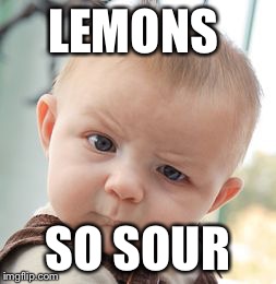 Skeptical Baby | LEMONS SO SOUR | image tagged in memes,skeptical baby | made w/ Imgflip meme maker