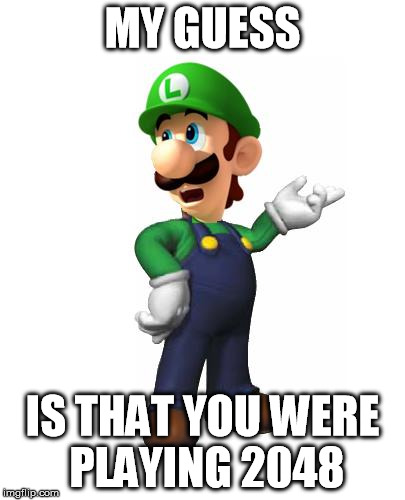 Logic Luigi | MY GUESS IS THAT YOU WERE PLAYING 2048 | image tagged in logic luigi | made w/ Imgflip meme maker