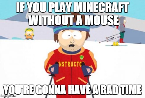 Super Cool Ski Instructor Meme | IF YOU PLAY MINECRAFT WITHOUT A MOUSE YOU'RE GONNA HAVE A BAD TIME | image tagged in memes,super cool ski instructor | made w/ Imgflip meme maker