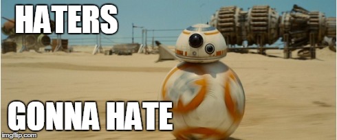 HATERS GONNA HATE | image tagged in starwars,forceawakens,haters | made w/ Imgflip meme maker