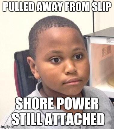 Minor Mistake Marvin Meme | PULLED AWAY FROM SLIP SHORE POWER STILL ATTACHED | image tagged in memes,minor mistake marvin,sailing | made w/ Imgflip meme maker