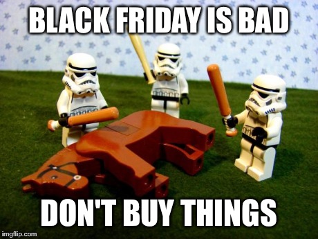 Beating a dead horse | BLACK FRIDAY IS BAD DON'T BUY THINGS | image tagged in beating a dead horse | made w/ Imgflip meme maker
