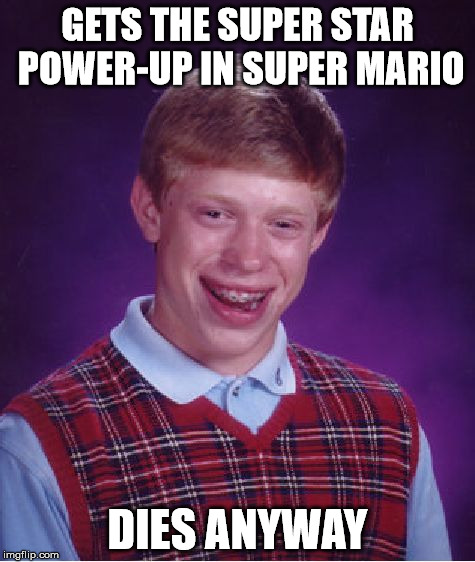 Bad Luck Brian | GETS THE SUPER STAR POWER-UP IN SUPER MARIO DIES ANYWAY | image tagged in memes,bad luck brian | made w/ Imgflip meme maker