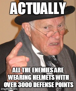 Back In My Day Meme | ACTUALLY ALL THE ENEMIES ARE WEARING HELMETS WITH OVER 3000 DEFENSE POINTS | image tagged in memes,back in my day | made w/ Imgflip meme maker