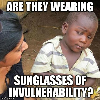 Third World Skeptical Kid Meme | ARE THEY WEARING SUNGLASSES OF INVULNERABILITY? | image tagged in memes,third world skeptical kid | made w/ Imgflip meme maker